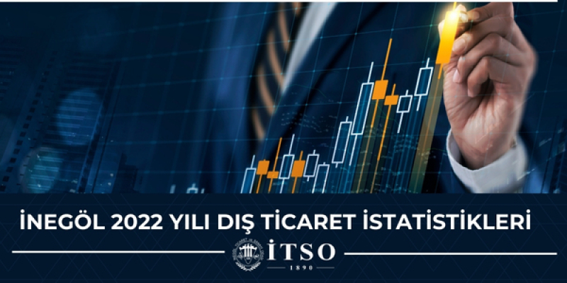 İNEGÖL 2022 YILI DIŞ TİCARET VERİLERİ AÇIKLANDI!
